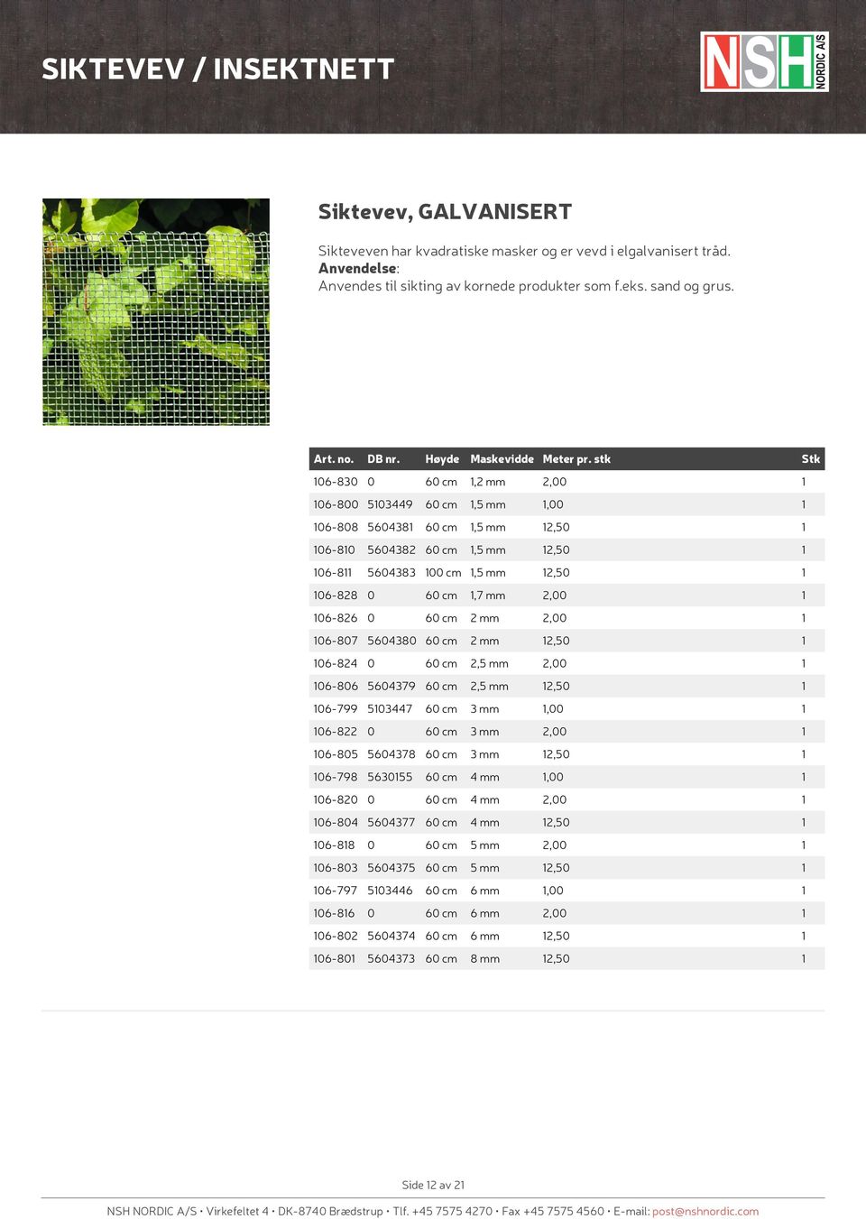 Høyde Maskevidde 06-830 0,2 mm 2,00 06-800 503449,5 mm,00 06-808 560438,5 mm 2,50 06-80 5604382,5 mm 2,50 06-8 5604383 00 cm,5 mm 2,50 06-828 0,7 mm 2,00 06-826 0 2 mm 2,00