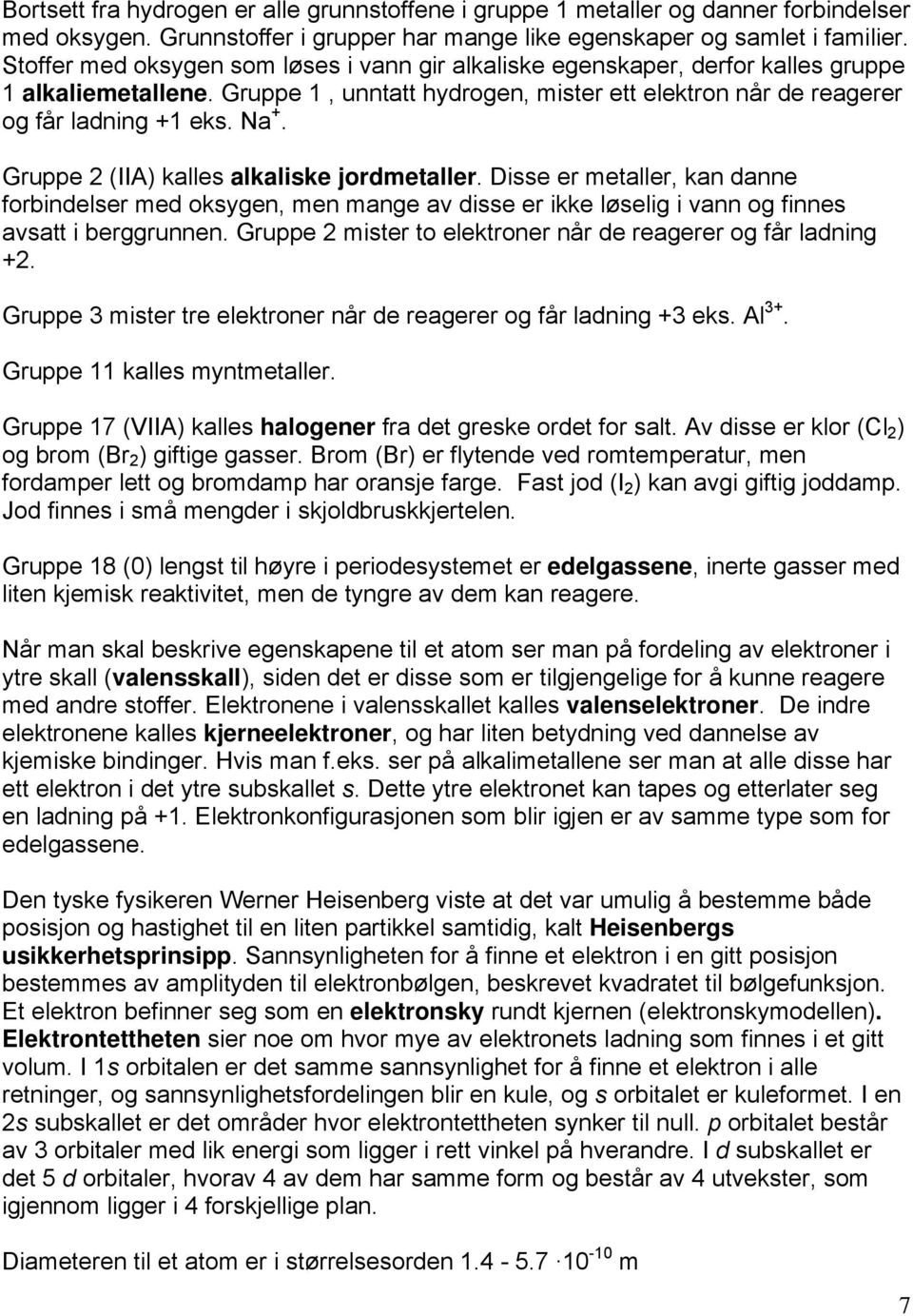 Gruppe 2 (IIA) kalles alkaliske jordmetaller. Disse er metaller, kan danne forbindelser med oksygen, men mange av disse er ikke løselig i vann og finnes avsatt i berggrunnen.