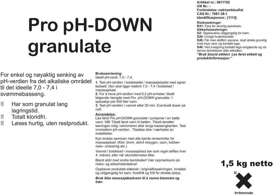 Bruk biocid sikkert. Les først etikett og produktinformasjon. For enkel og nøyaktig senking av ph-verdien fra det alkaliske området til det ideelle 7,0-7,4 i svømmebasseng.