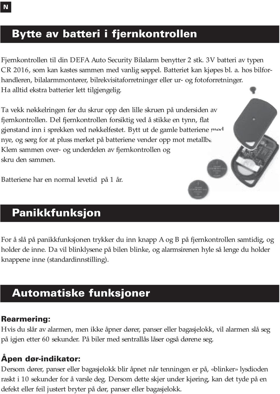 Ta vekk nøkkelringen før du skrur opp den lille skruen på undersiden av fjernkontrollen. Del fjernkontrollen forsiktig ved å stikke en tynn, flat gjenstand inn i sprekken ved nøkkelfestet.