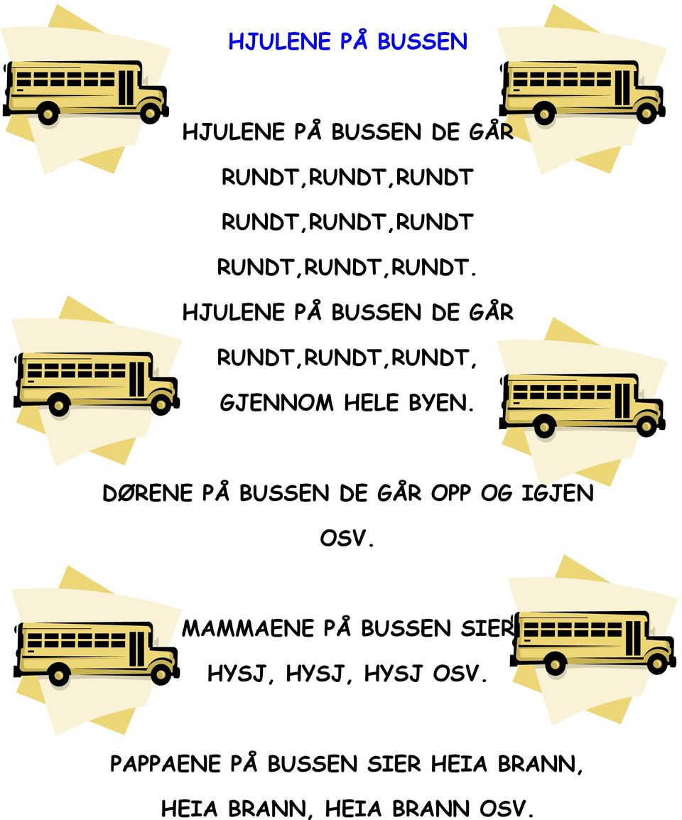 HJULENE PÅ BUSSEN DE GÅR RUNDT,RUNDT,RUNDT, GJENNOM HELE BYEN.