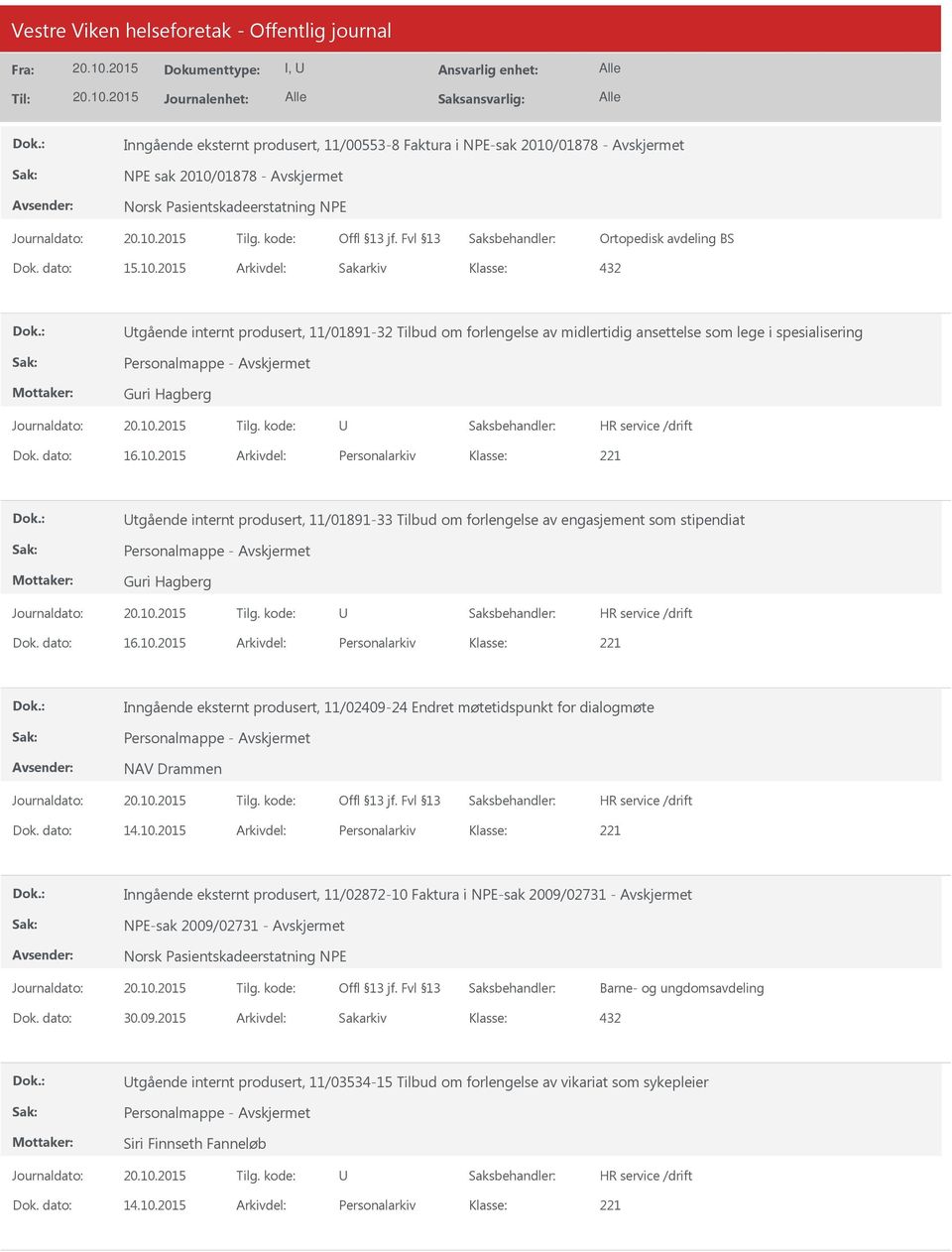 dato: 16.10.2015 Arkivdel: Personalarkiv tgående internt produsert, 11/01891-33 Tilbud om forlengelse av engasjement som stipendiat Personalmappe - Guri Hagberg Dok. dato: 16.10.2015 Arkivdel: Personalarkiv Inngående eksternt produsert, 11/02409-24 Endret møtetidspunkt for dialogmøte Personalmappe - NAV Drammen Dok.