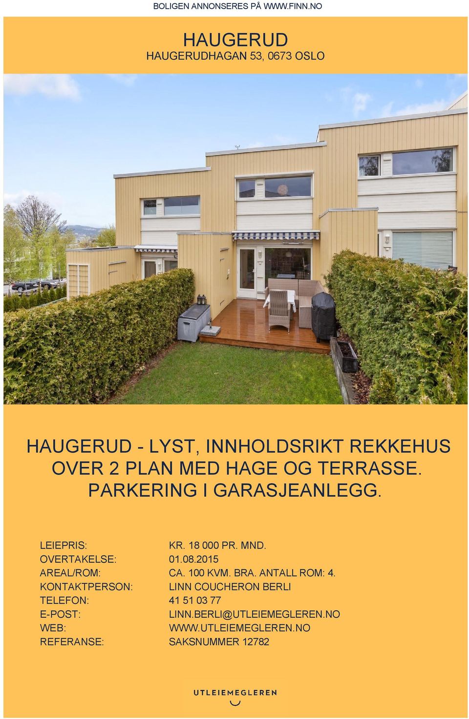 TERRASSE. PARKERING I GARASJEANLEGG. LEIEPRIS: KR. 18 000 PR. MND. OVERTAKELSE: 01.08.2015 AREAL/ROM: CA.