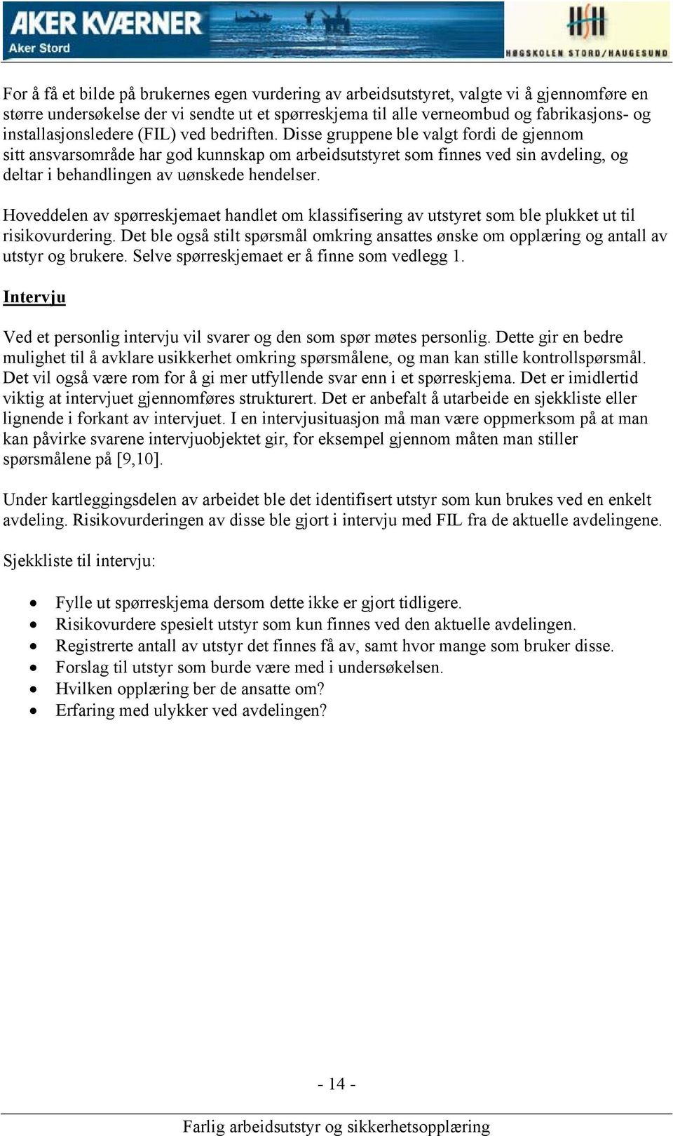 Disse gruppene ble valgt fordi de gjennom sitt ansvarsområde har god kunnskap om arbeidsutstyret som finnes ved sin avdeling, og deltar i behandlingen av uønskede hendelser.