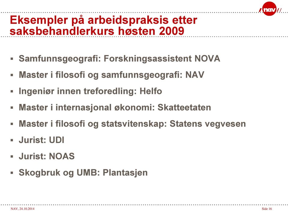 treforedling: Helfo Master i internasjonal økonomi: Skatteetaten Master i filosofi og