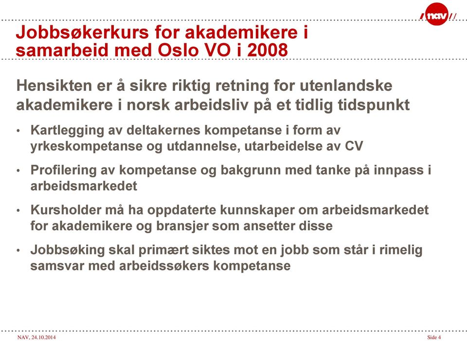 Profilering av kompetanse og bakgrunn med tanke på innpass i arbeidsmarkedet Kursholder må ha oppdaterte kunnskaper om arbeidsmarkedet for