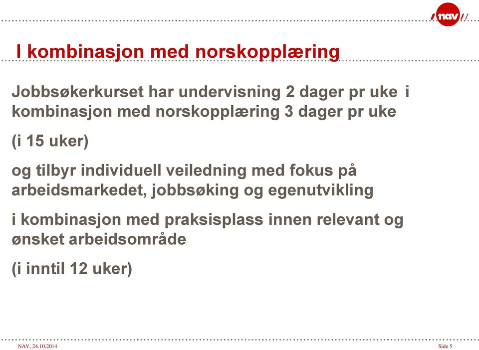 veiledning med fokus på arbeidsmarkedet, jobbsøking og egenutvikling i kombinasjon