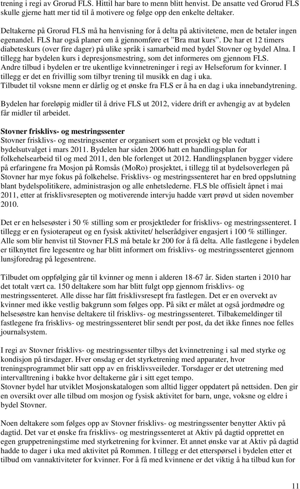 De har et 12 timers diabeteskurs (over fire dager) på ulike språk i samarbeid med bydel Stovner og bydel Alna. I tillegg har bydelen kurs i depresjonsmestring, som det informeres om gjennom FLS.