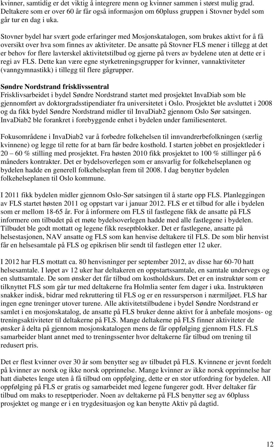 De ansatte på Stovner FLS mener i tillegg at det er behov for flere lavterskel aktivitetstilbud og gjerne på tvers av bydelene uten at dette er i regi av FLS.