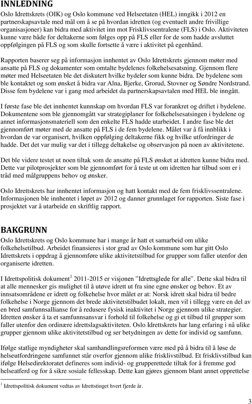 Aktiviteten kunne være både for deltakerne som følges opp på FLS eller for de som hadde avsluttet oppfølgingen på FLS og som skulle fortsette å være i aktivitet på egenhånd.