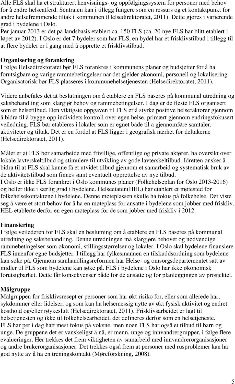 Per januar 2013 er det på landsbasis etablert ca. 150 FLS (ca. 20 nye FLS har blitt etablert i løpet av 2012).