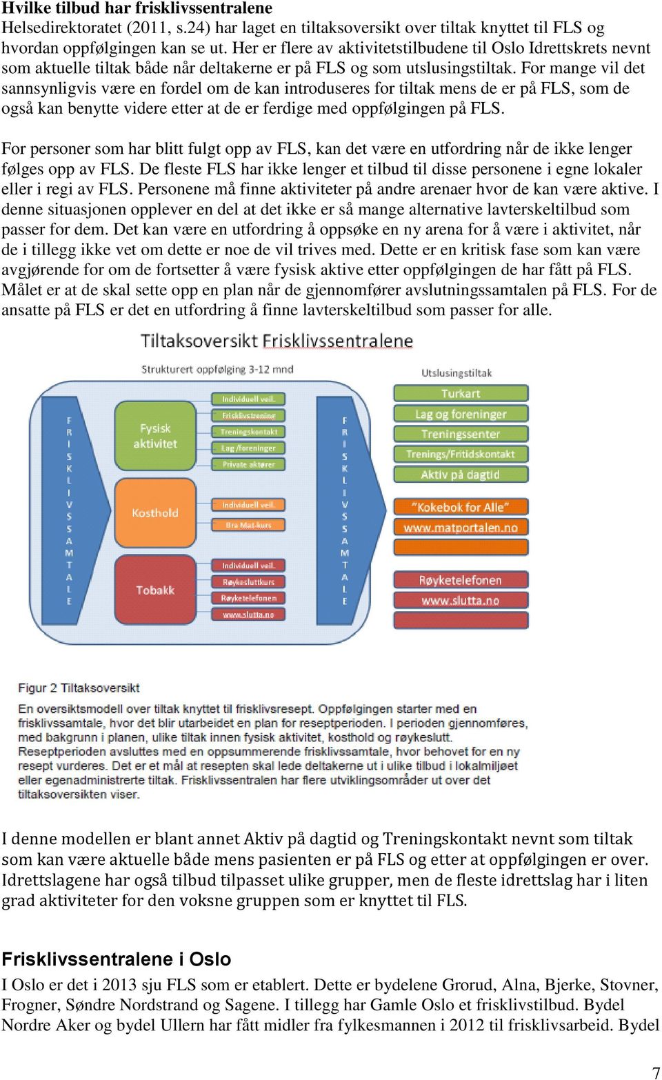 For mange vil det sannsynligvis være en fordel om de kan introduseres for tiltak mens de er på FLS, som de også kan benytte videre etter at de er ferdige med oppfølgingen på FLS.