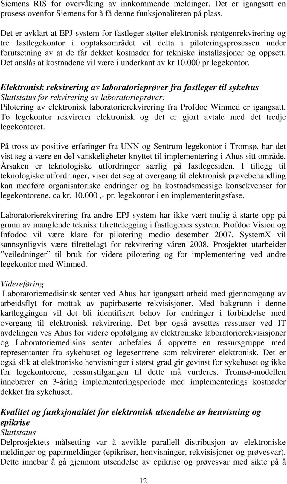 kostnader for tekniske installasjoner og oppsett. Det anslås at kostnadene vil være i underkant av kr 10.000 pr legekontor.