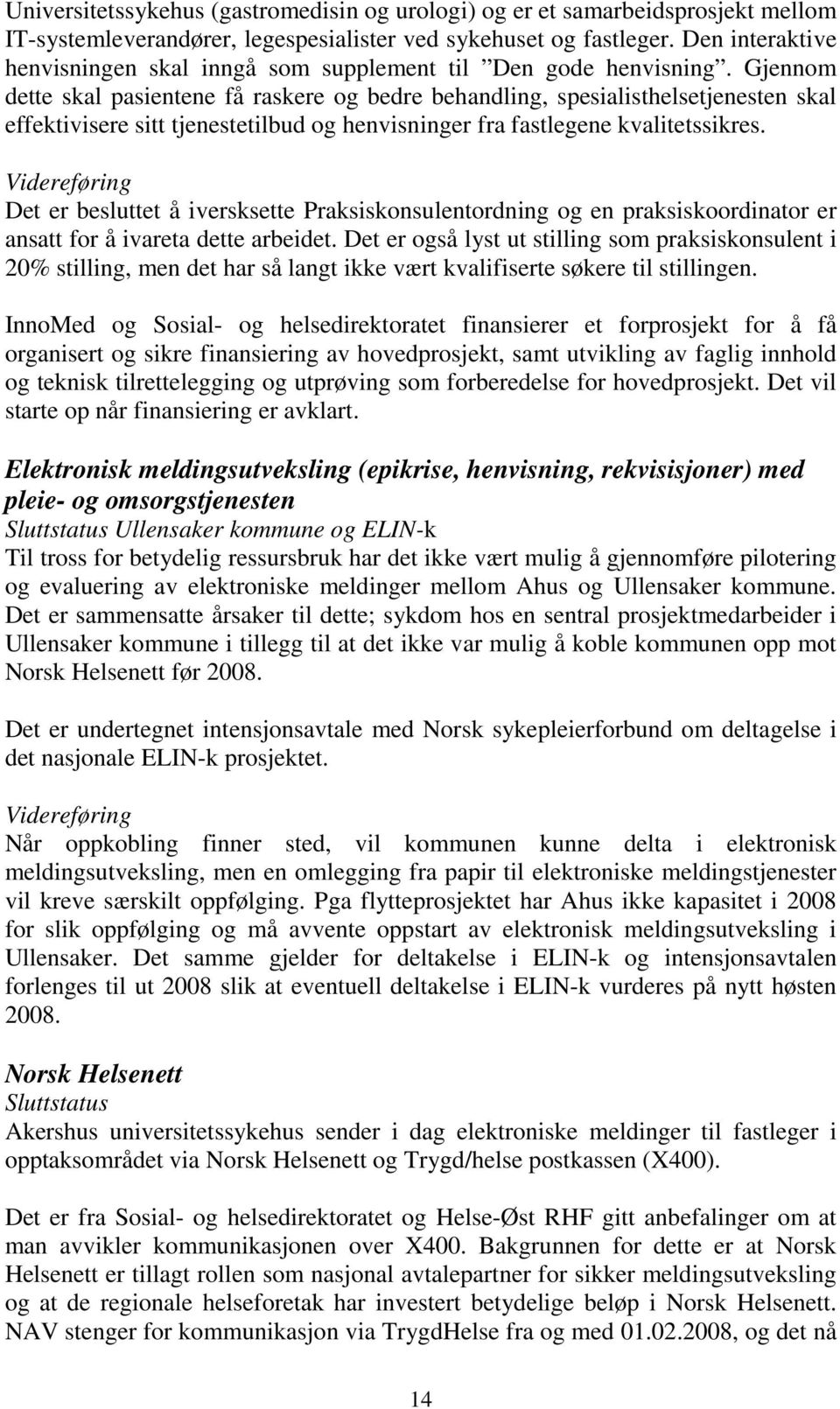 Gjennom dette skal pasientene få raskere og bedre behandling, spesialisthelsetjenesten skal effektivisere sitt tjenestetilbud og henvisninger fra fastlegene kvalitetssikres.