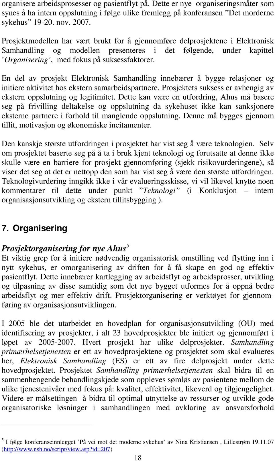 En del av prosjekt Elektronisk Samhandling innebærer å bygge relasjoner og initiere aktivitet hos ekstern samarbeidspartnere. Prosjektets suksess er avhengig av ekstern oppslutning og legitimitet.