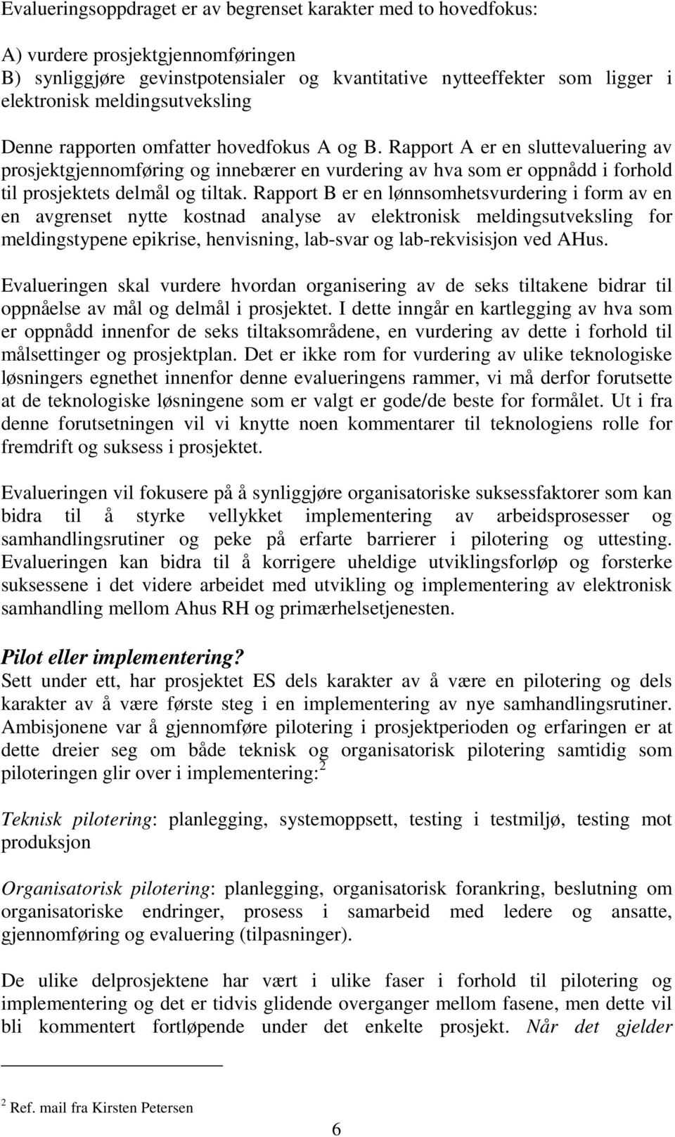 Rapport A er en sluttevaluering av prosjektgjennomføring og innebærer en vurdering av hva som er oppnådd i forhold til prosjektets delmål og tiltak.