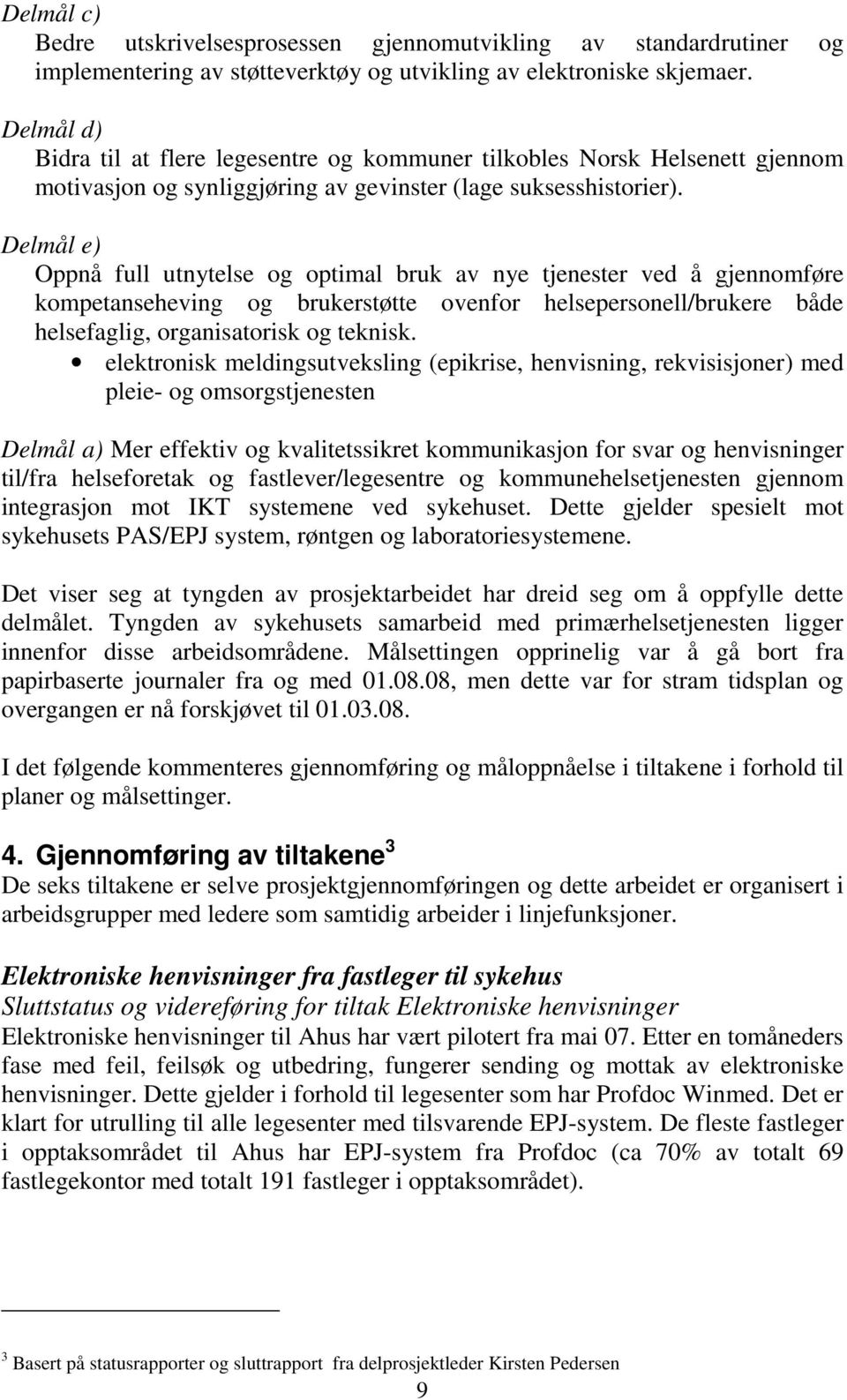 Delmål e) Oppnå full utnytelse og optimal bruk av nye tjenester ved å gjennomføre kompetanseheving og brukerstøtte ovenfor helsepersonell/brukere både helsefaglig, organisatorisk og teknisk.