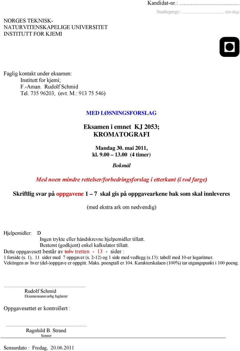 00 (4 timer) Bokmål Med noen mindre rettelser/forbedringsforslag i etterkant (i rød farge) Skriftlig svar på oppgavene 1 7 skal gis på oppgavearkene bak som skal innleveres (med ekstra ark om