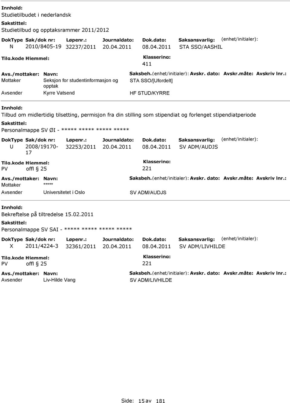 stipendiatperiode Personalmappe SV Ø - ***** ***** ***** ***** 2008/19170-17 32253/2011 08.04.2011 SV ADM/ADJS offl 25 Avs./mottaker: Navn: Saksbeh. Avskr. dato: Avskr.måte: Avskriv lnr.