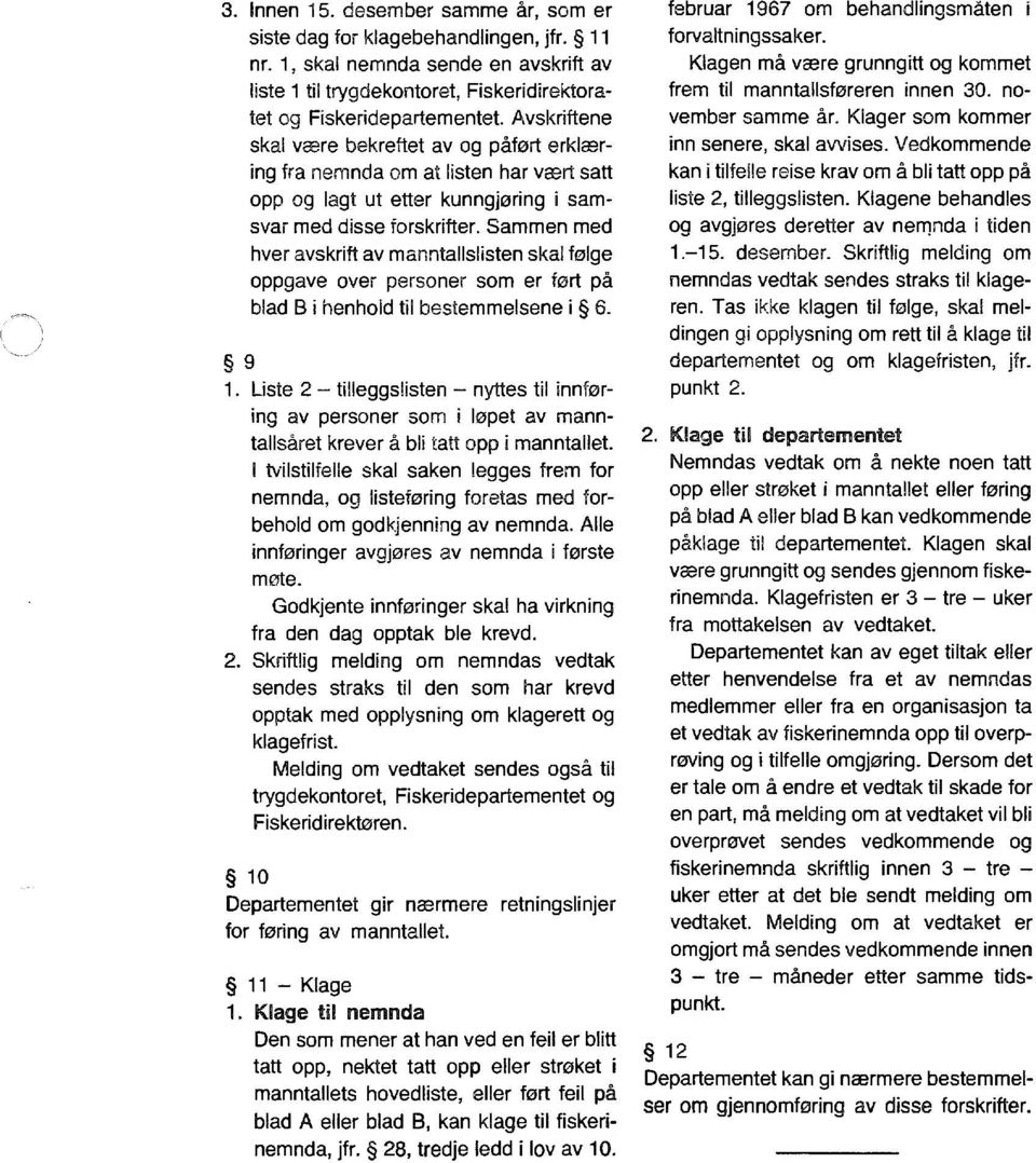 Sammen med hver avskrift av manntallslisten skal følge ppgave ver persner sm er ført på blad B i henhld til bestemmelsene i 6.