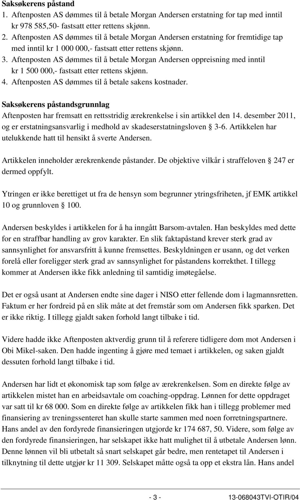 Aftenposten AS dømmes til å betale Morgan Andersen oppreisning med inntil kr 1 500 000,- fastsatt etter rettens skjønn. 4. Aftenposten AS dømmes til å betale sakens kostnader.