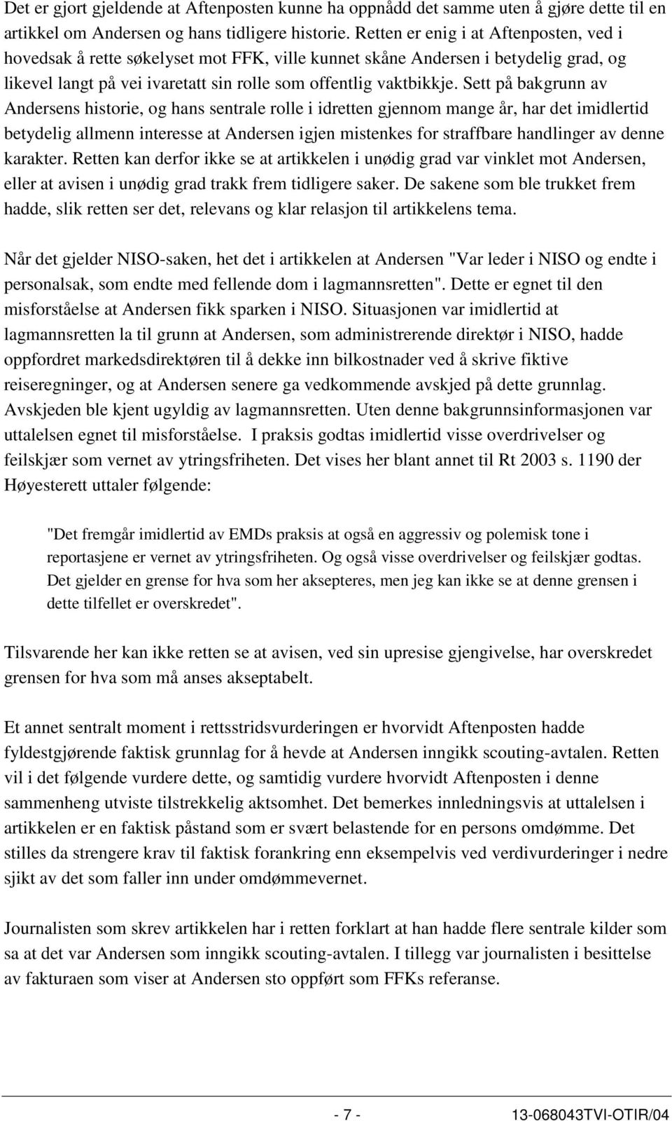 Sett på bakgrunn av Andersens historie, og hans sentrale rolle i idretten gjennom mange år, har det imidlertid betydelig allmenn interesse at Andersen igjen mistenkes for straffbare handlinger av