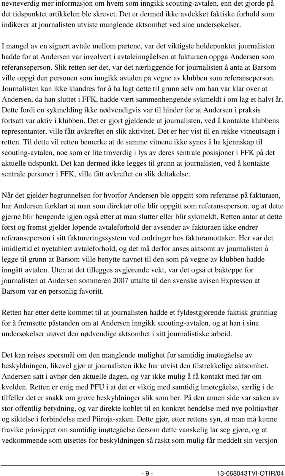 I mangel av en signert avtale mellom partene, var det viktigste holdepunktet journalisten hadde for at Andersen var involvert i avtaleinngåelsen at fakturaen oppga Andersen som referanseperson.