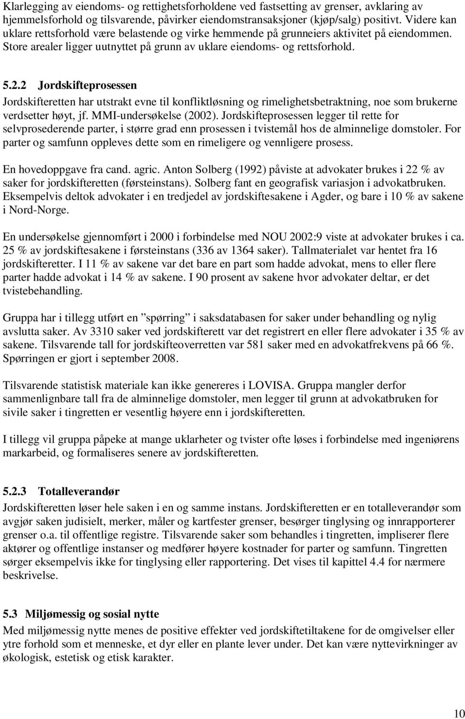 2 Jordskifteprosessen Jordskifteretten har utstrakt evne til konfliktløsning og rimelighetsbetraktning, noe som brukerne verdsetter høyt, jf. MMI-undersøkelse (2002).