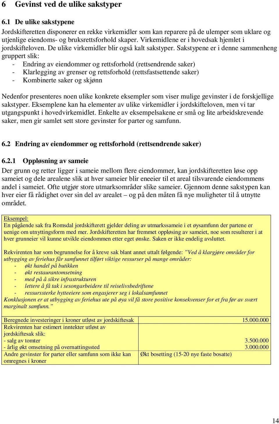 Sakstypene er i denne sammenheng gruppert slik: - Endring av eiendommer og rettsforhold (rettsendrende saker) - Klarlegging av grenser og rettsforhold (rettsfastsettende saker) - Kombinerte saker og