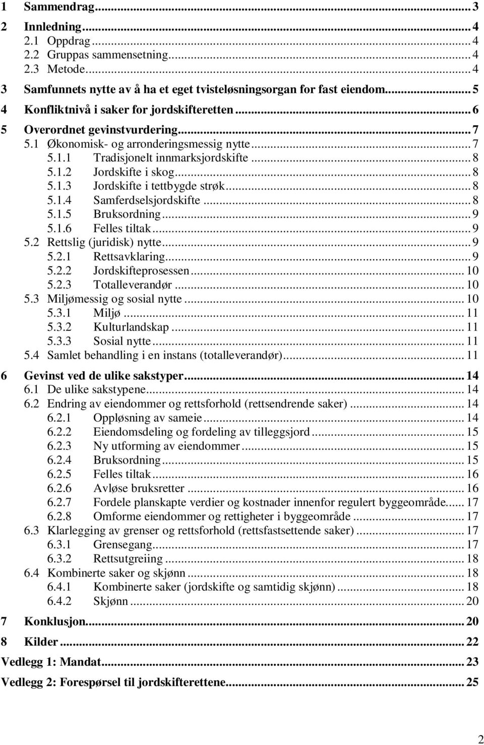 .. 8 5.1.3 Jordskifte i tettbygde strøk... 8 5.1.4 Samferdselsjordskifte... 8 5.1.5 Bruksordning... 9 5.1.6 Felles tiltak... 9 5.2 Rettslig (juridisk) nytte... 9 5.2.1 Rettsavklaring... 9 5.2.2 Jordskifteprosessen.