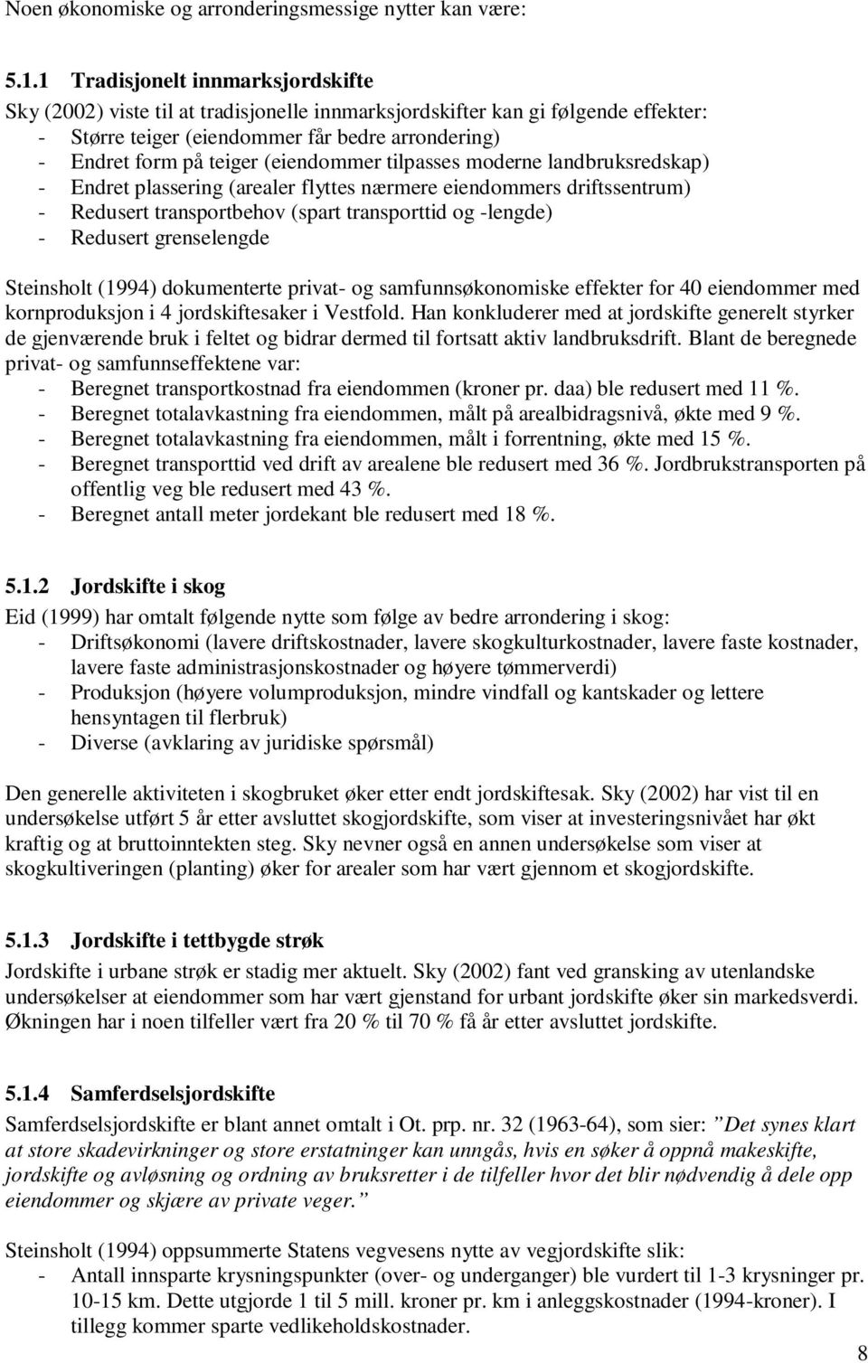 (eiendommer tilpasses moderne landbruksredskap) - Endret plassering (arealer flyttes nærmere eiendommers driftssentrum) - Redusert transportbehov (spart transporttid og -lengde) - Redusert