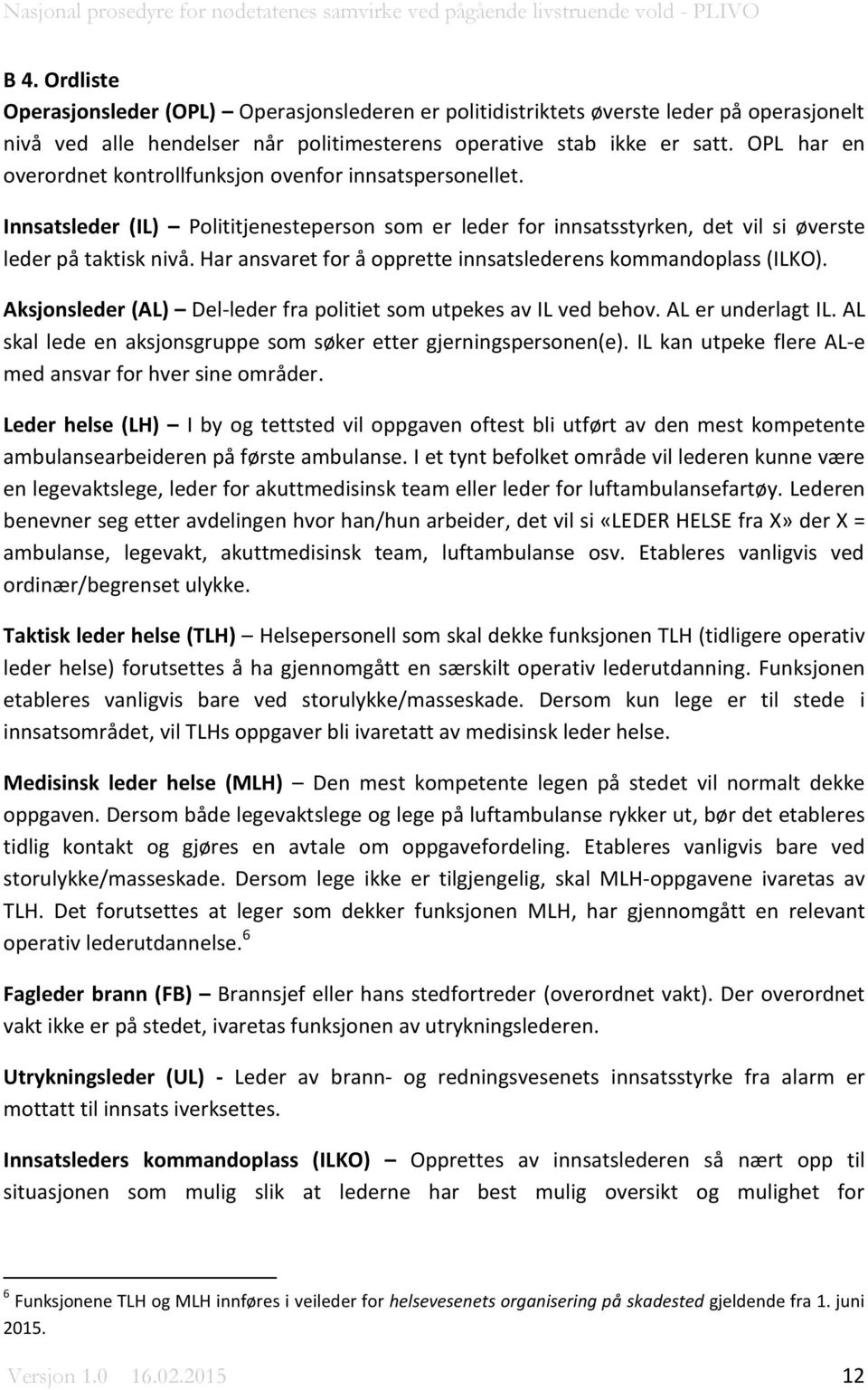 Har ansvaret for å opprette innsatslederens kommandoplass (ILKO). Aksjonsleder (AL) Del-leder fra politiet som utpekes av IL ved behov. AL er underlagt IL.