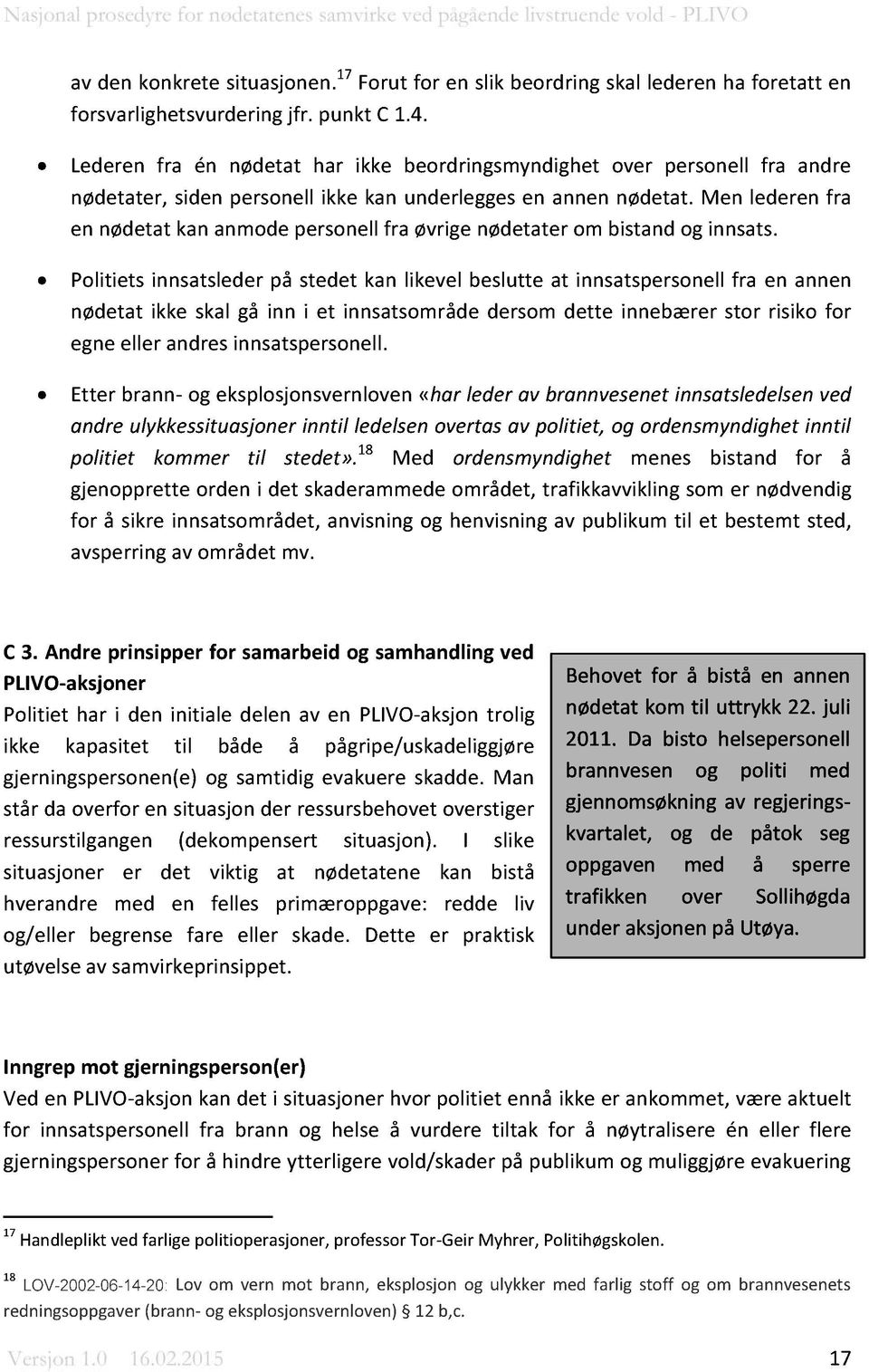 Men l eder en fra en nødetat kan anmode personell fra øvrig e nødetat er om bistand og innsats.