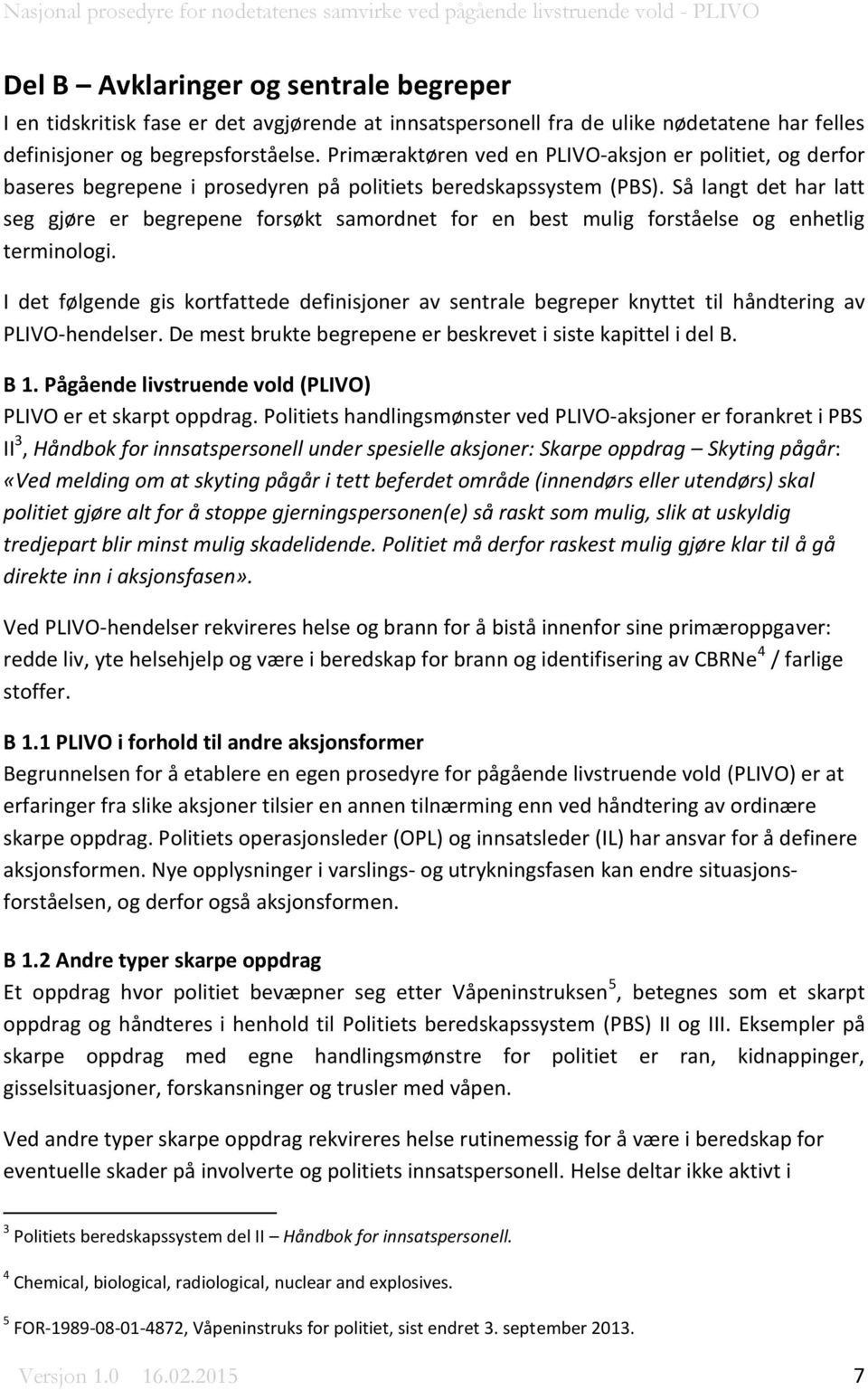 Så langt det har latt seg gjøre er begrepene forsøkt samordnet for en best mulig forståelse og enhetlig terminologi.