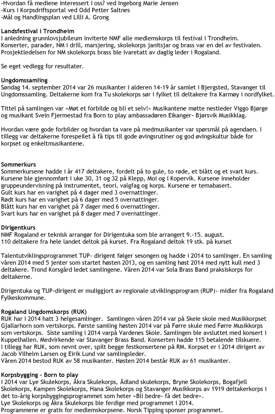 Konserter, parader, NM i drill, marsjering, skolekorps janitsjar og brass var en del av festivalen. Prosjektledelsen for NM skolekorps brass ble ivaretatt av daglig leder i Rogaland.