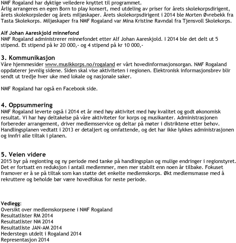 Årets skolekorpsdirigent i 2014 ble Morten Øvrebekk fra Tasta Skolekorps. Miljøskaper fra NMF Rogaland var Mina Kristine Ravndal fra Tjensvoll Skolekorps.