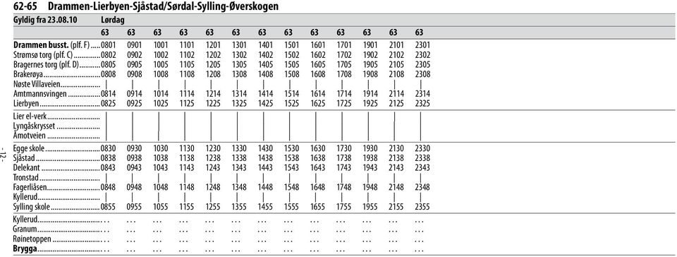 ..0805 0905 1005 1105 1205 1305 1405 1505 1605 1705 1905 2105 2305 Brakerøya...0808 0908 1008 1108 1208 1308 1408 1508 1608 1708 1908 2108 2308 Nøste Villaveien... Amtmannsvingen.