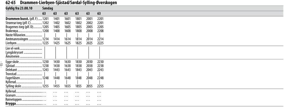 ..1214 1414 1614 1814 2014 2214 Lierbyen...1225 1425 1625 1825 2025 2225 Lier el-verk... Lyngåskrysset... Åmotveien... Egge skole...1230 1430 1630 1830 2030 2230 Sjåstad.