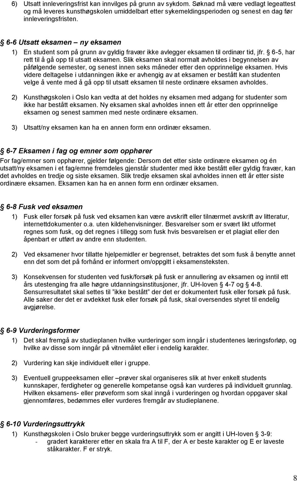 6-6 Utsatt eksamen ny eksamen 1) En student som på grunn av gyldig fravær ikke avlegger eksamen til ordinær tid, jfr. 6-5, har rett til å gå opp til utsatt eksamen.