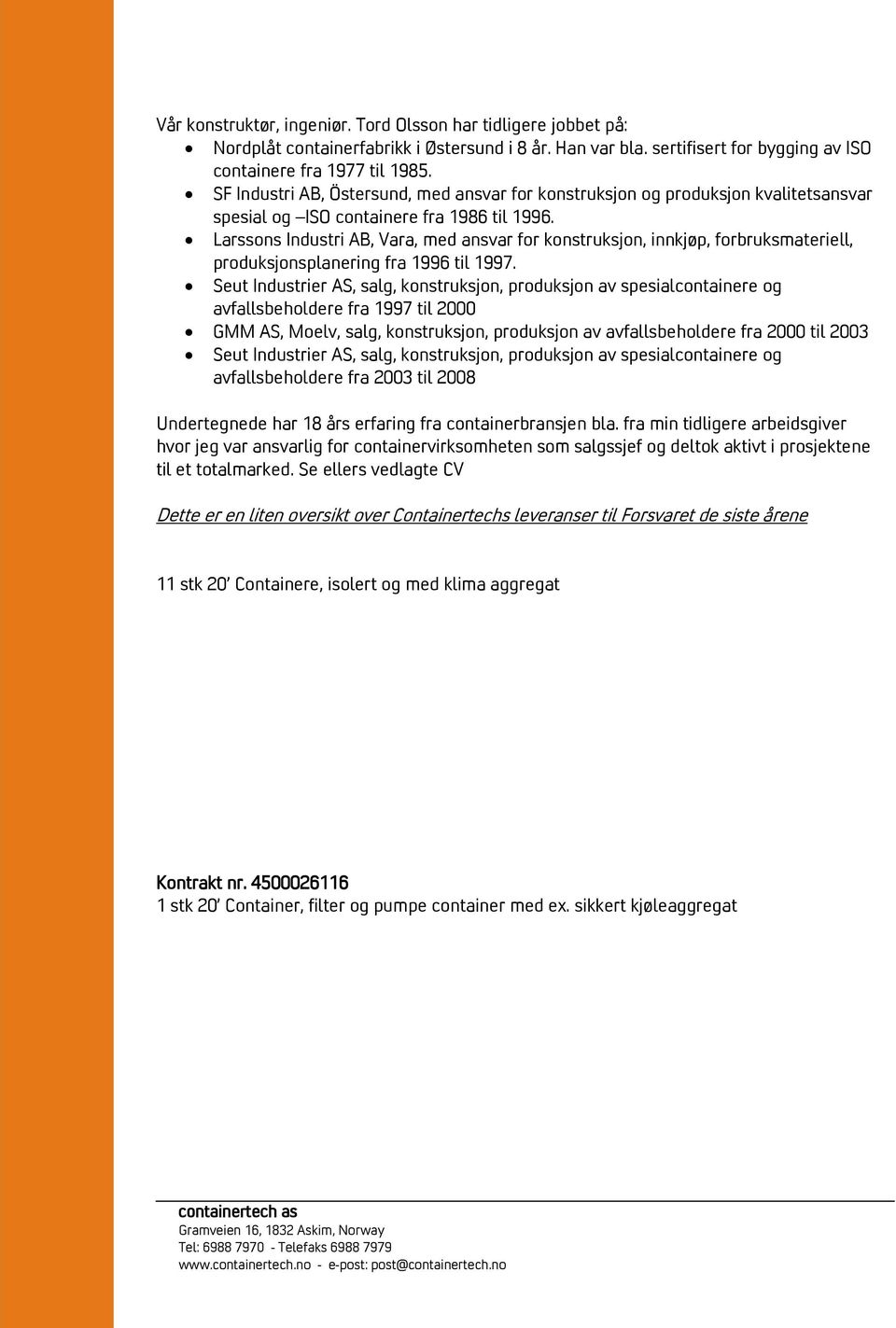 Larssons Industri AB, Vara, med ansvar for konstruksjon, innkjøp, forbruksmateriell, produksjonsplanering fra 1996 til 1997.