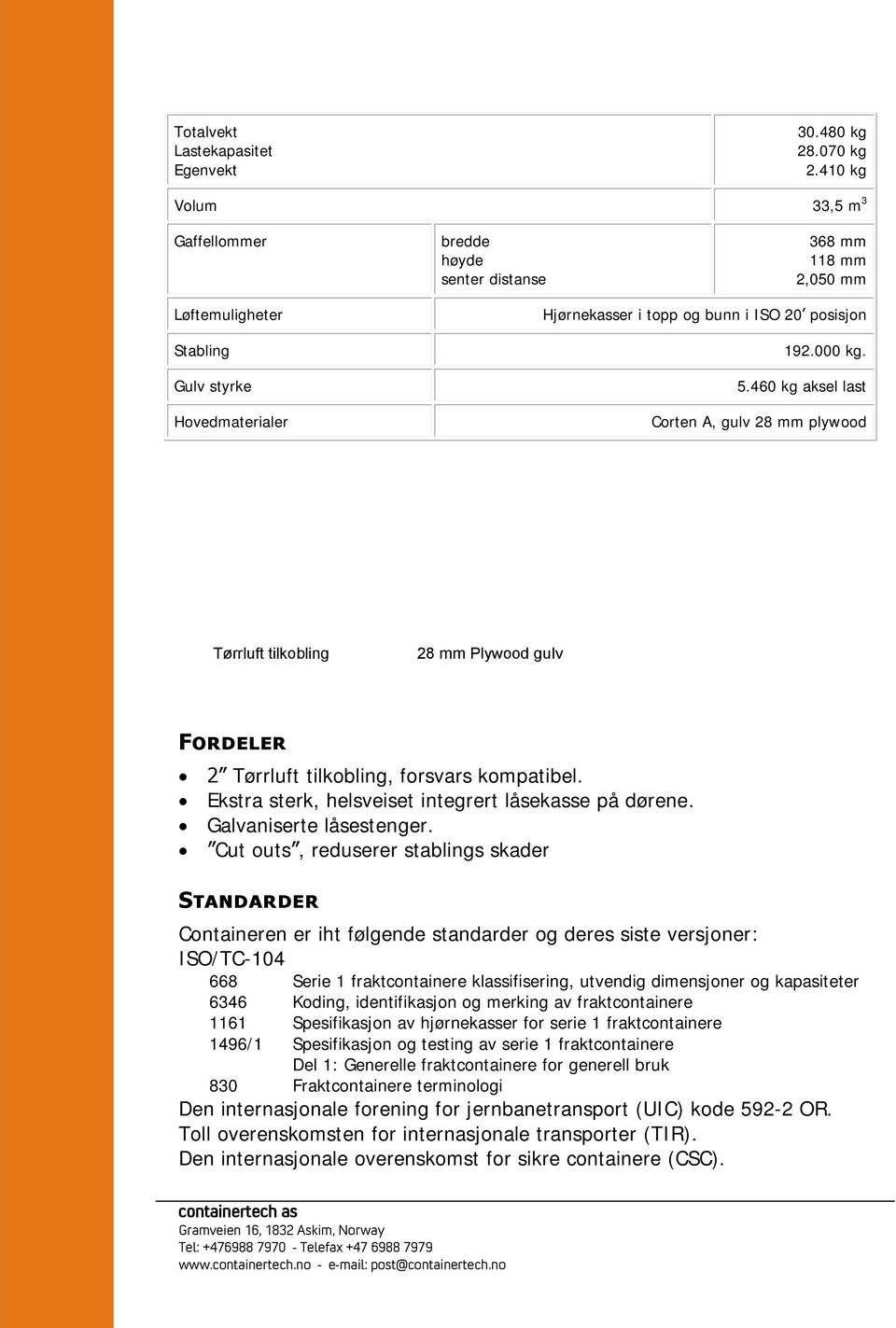 460 kg aksel last Corten A, gulv 28 mm plywood Tørrluft tilkobling 28 mm Plywood gulv Fordeler 2 Tørrluft tilkobling, forsvars kompatibel. Ekstra sterk, helsveiset integrert låsekasse på dørene.