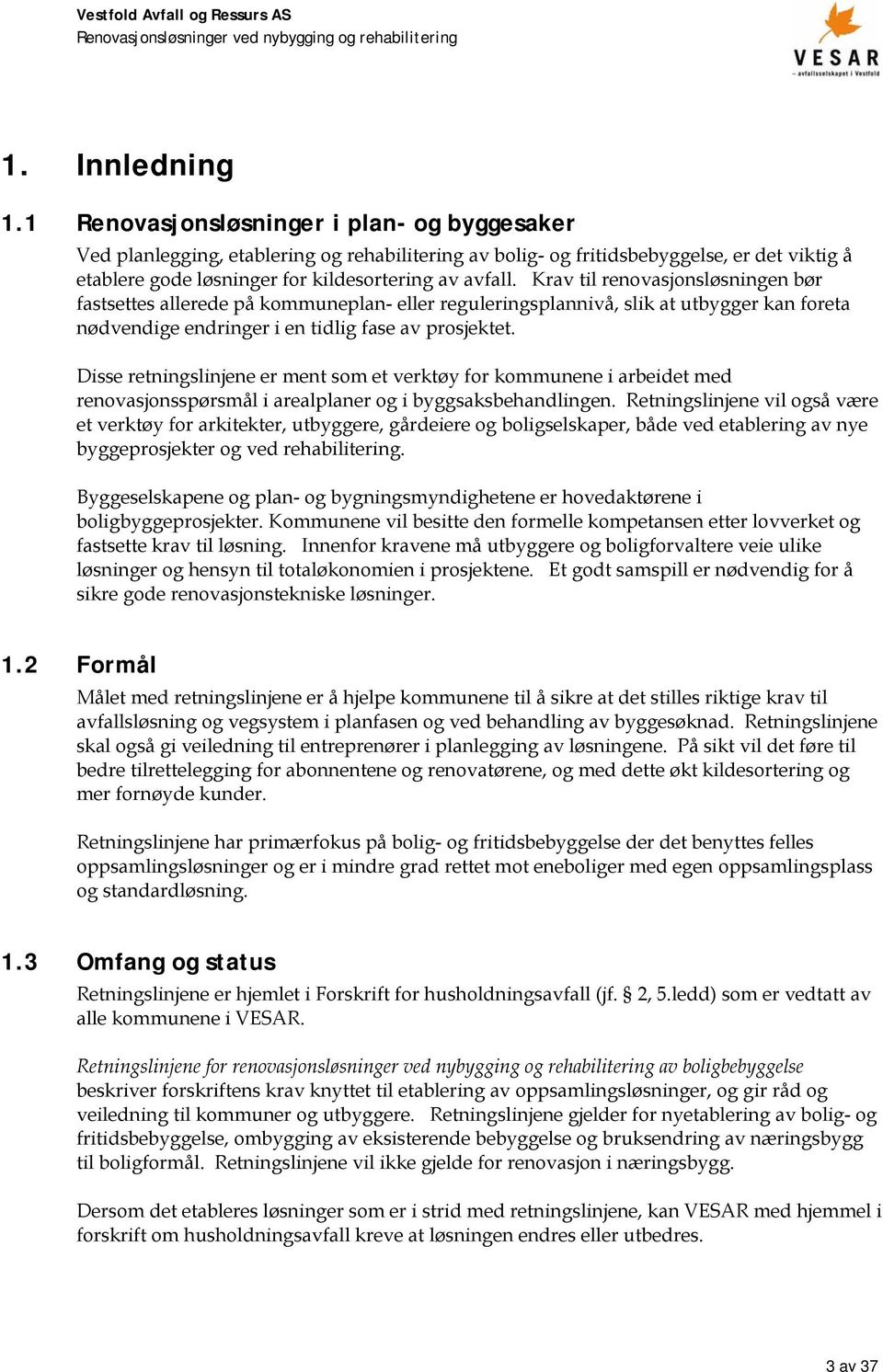 Krav til renovasjonsløsningen bør fastsettes allerede på kommuneplan- eller reguleringsplannivå, slik at utbygger kan foreta nødvendige endringer i en tidlig fase av prosjektet.