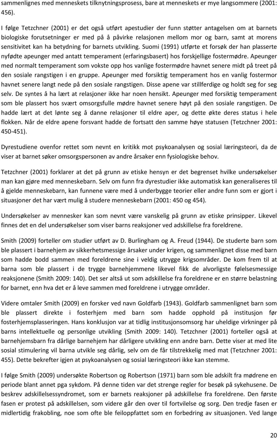 sensitivitet kan ha betydning for barnets utvikling. Suomi (1991) utførte et forsøk der han plasserte nyfødte apeunger med antatt temperament (erfaringsbasert) hos forskjellige fostermødre.