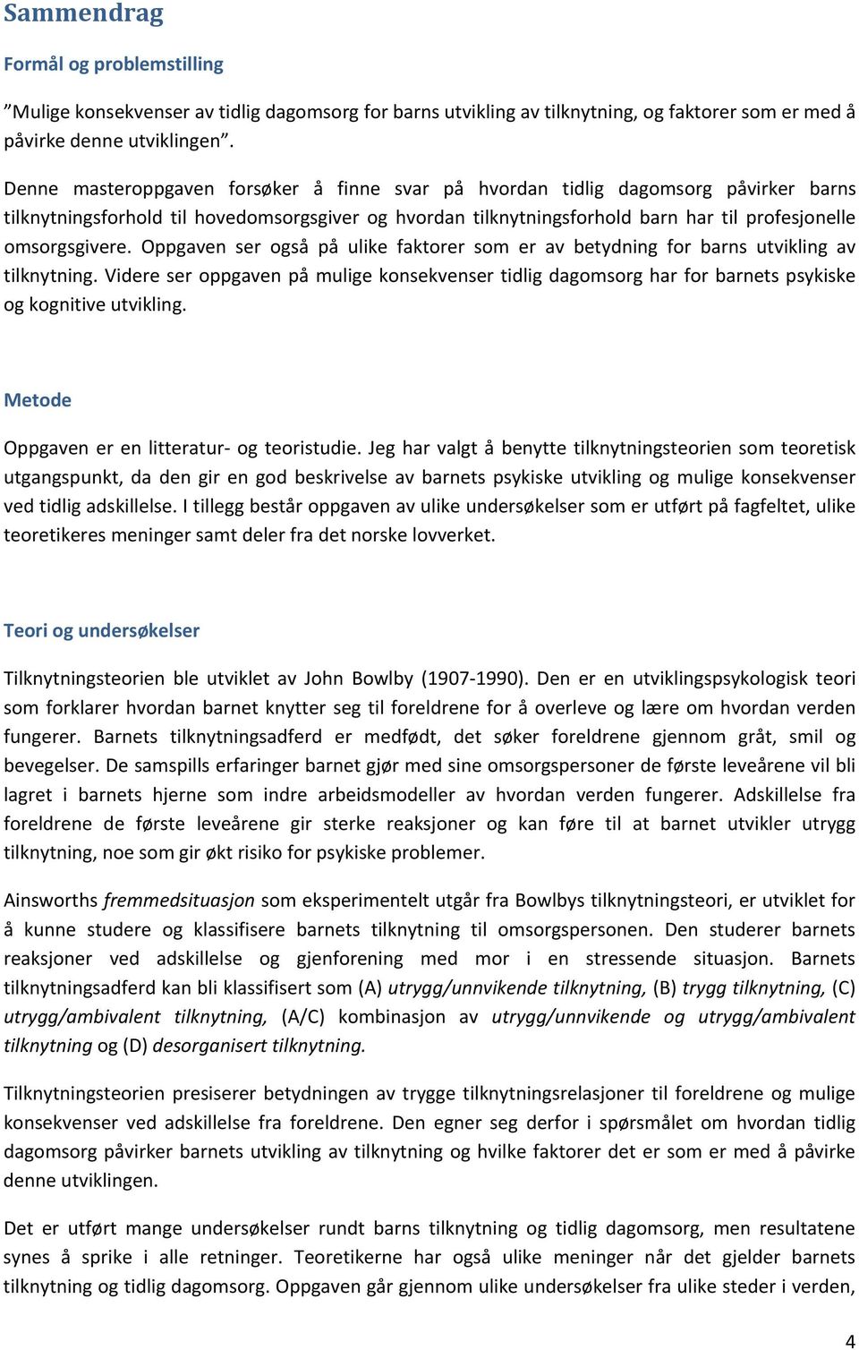 Oppgaven ser også på ulike faktorer som er av betydning for barns utvikling av tilknytning. Videre ser oppgaven på mulige konsekvenser tidlig dagomsorg har for barnets psykiske og kognitive utvikling.