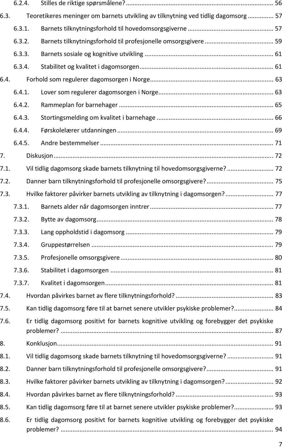 .. 63 6.4.2. Rammeplan for barnehager... 65 6.4.3. Stortingsmelding om kvalitet i barnehage... 66 6.4.4. Førskolelærer utdanningen... 69 6.4.5. Andre bestemmelser... 71 