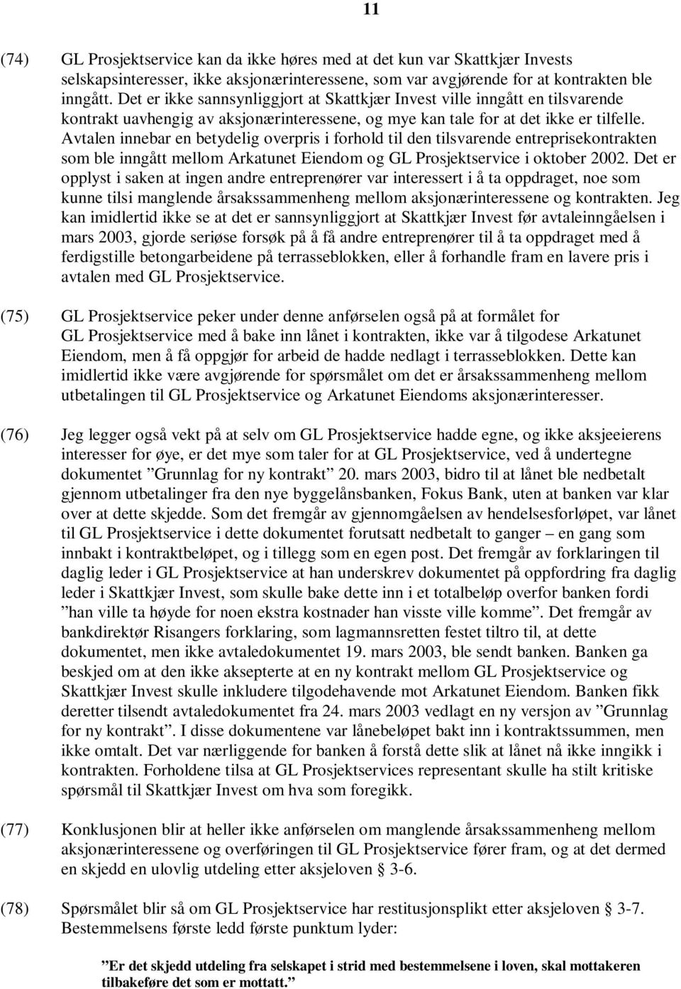 Avtalen innebar en betydelig overpris i forhold til den tilsvarende entreprisekontrakten som ble inngått mellom Arkatunet Eiendom og GL Prosjektservice i oktober 2002.