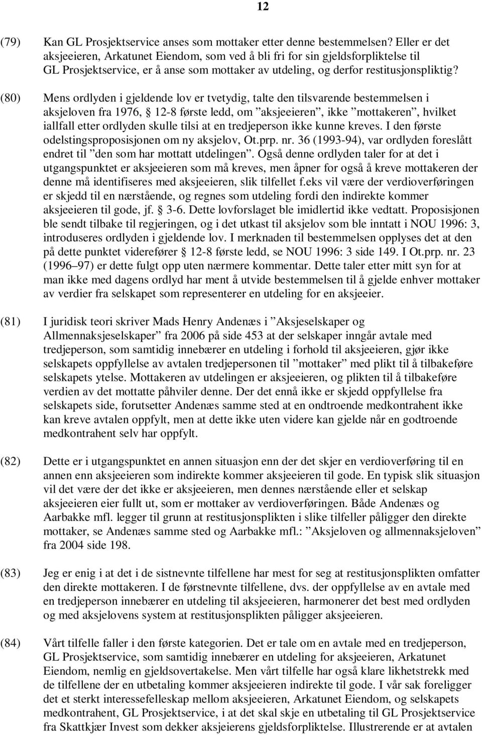 (80) Mens ordlyden i gjeldende lov er tvetydig, talte den tilsvarende bestemmelsen i aksjeloven fra 1976, 12-8 første ledd, om aksjeeieren, ikke mottakeren, hvilket iallfall etter ordlyden skulle