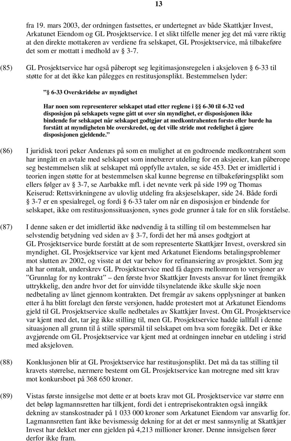 (85) GL Prosjektservice har også påberopt seg legitimasjonsregelen i aksjeloven 6-33 til støtte for at det ikke kan pålegges en restitusjonsplikt.