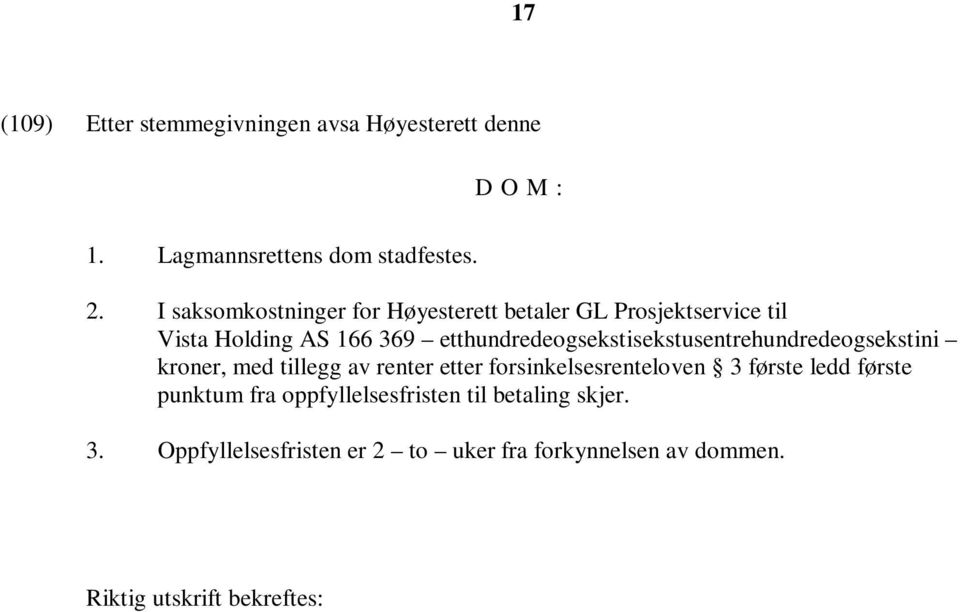 etthundredeogsekstisekstusentrehundredeogsekstini kroner, med tillegg av renter etter forsinkelsesrenteloven 3