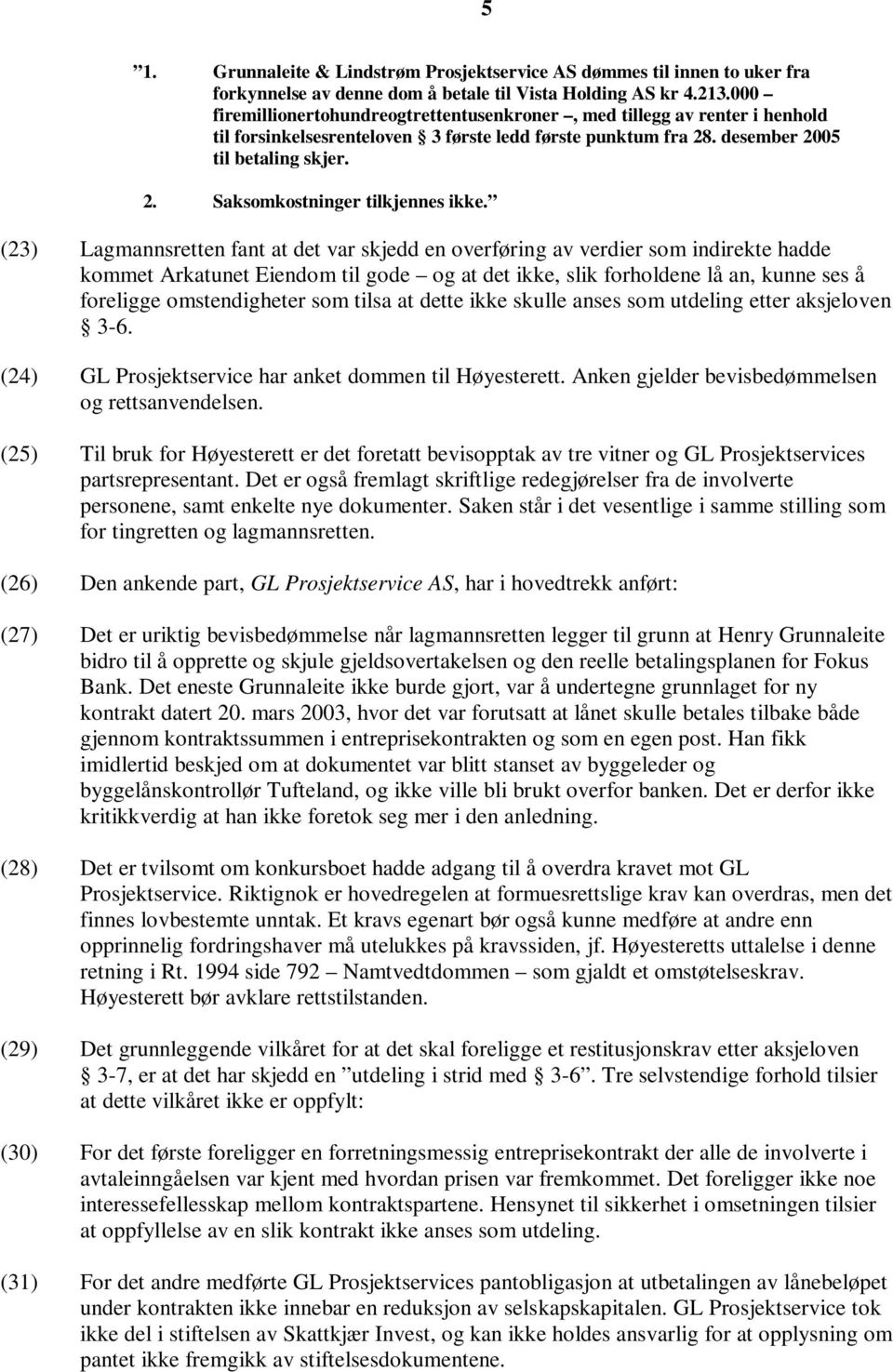 (23) Lagmannsretten fant at det var skjedd en overføring av verdier som indirekte hadde kommet Arkatunet Eiendom til gode og at det ikke, slik forholdene lå an, kunne ses å foreligge omstendigheter